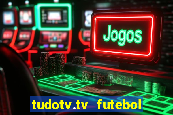 tudotv.tv futebol ao vivo